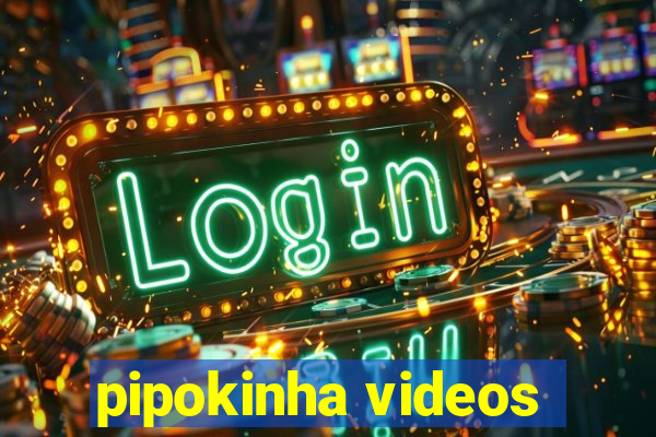 pipokinha videos